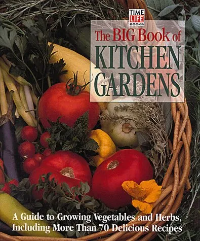 The Big Book of Kitchen Gardens: A Guide to Growing Vegetables and Herbs, Including Over 40 Delicious Recipes