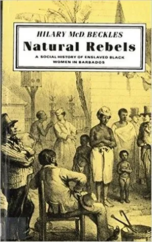 Natural Rebels: A Social History of Enslaved Women in Barbados