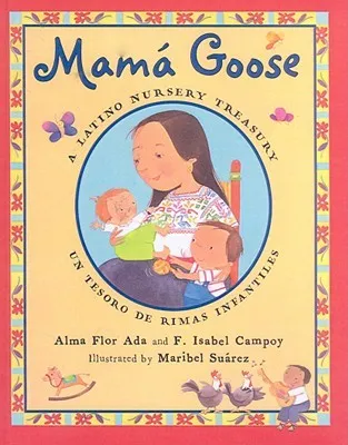 Mama Goose: A Latino Nursery Treasury / Un Tesoro de Rimas Infantiles