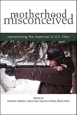 Motherhood Misconceived: Representing the Maternal in U.S. Films