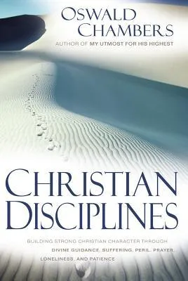 Christian Disciplines: Building Strong Christian Character through Divine Guidance, Suffering, Peril, Prayer, Loneliness, and Patience