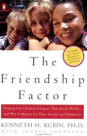 The Friendship Factor: Helping Our Children Navigate Their Social World--and Why It Matters for Their Success and Happiness