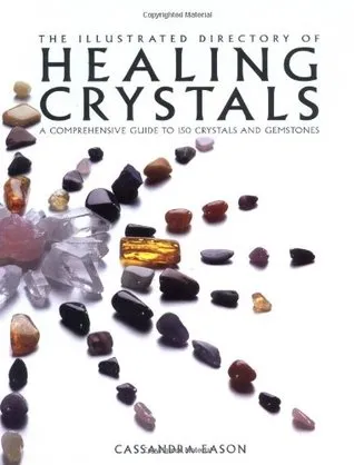 The Illustrated Directory of Healing Crystals: A Comprehensive Guide to 150 Crystals and Gemstones