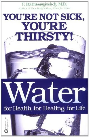 Water For Health, For Healing, For Life: You're Not Sick, You're Thirsty!