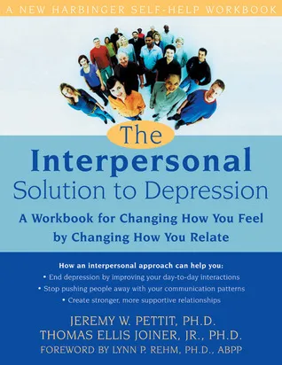 The Interpersonal Solution to Depression: A Workbook for Changing How You Feel by Changing How You Relate