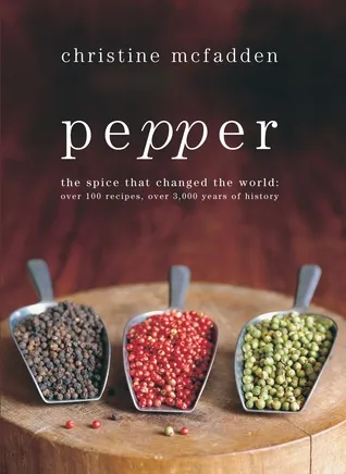 Pepper: The spice that changed the world: Over 100 recipes, over 3,000 years of history