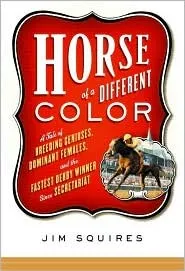 Horse of a Different Color: A Tale of Breeding Geniuses, Dominant Females, and the Fastest Derby Winner Since Secretariat