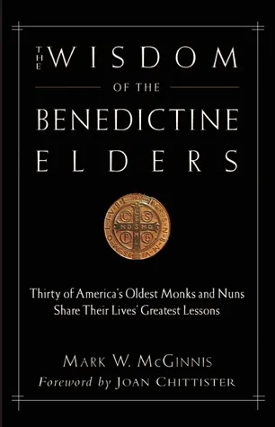 The Wisdom of the Benedictine Elders: Thirty of America's Oldest Monks and Nuns Share Their Lives' Greatest Lessons