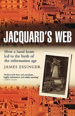 Jacquard's Web: How a Hand-Loom Led to the Birth of the Information Age