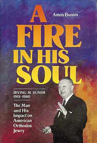 A Fire in His Soul: Irving M. Bunim, 1901-1980, the Man and His Impact on American Orthodox Jewry