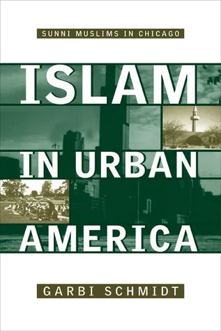 Islam In Urban America: Sunni Muslims In Chicago