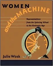 Women and the Machine: Representations from the Spinning Wheel to the Electronic Age