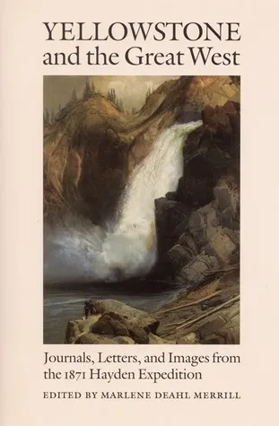 Yellowstone and the Great West: Journals, Letters, and Images from the 1871 Hayden Expedition