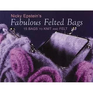 Fabulous Felted Bags: 15 Bags to Knit and Felt