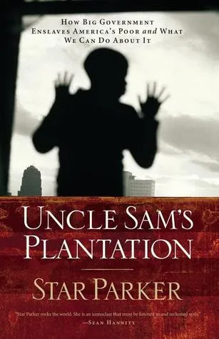 Uncle Sam's Plantation: How Big Government Enslaves America's Poor and What We Can Do about It