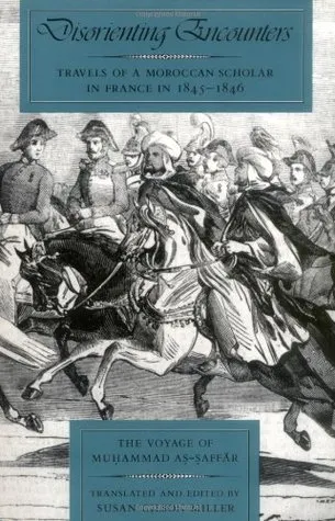 Disorienting Encounters: Travels of a Moroccan Scholar in France in 1845-1846. The Voyage of Muhammad As-Saffar