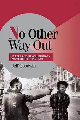 No Other Way Out: States and Revolutionary Movements, 1945-1991 (Cambridge Studies in Comparative Politics)