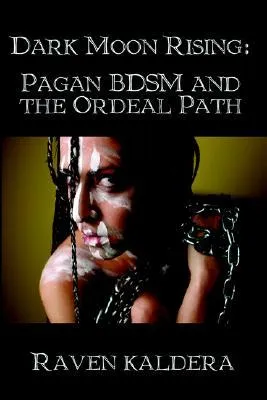 Dark Moon Rising: Pagan Bdsm & the Ordeal Path