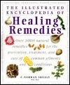 The Illustrated Encyclopedia of Healing Remedies: Over 1,000 Natural Remedies for the Prevention, Treatment, and Cure of Common Ailments and Conditions