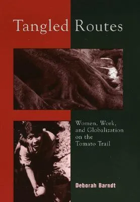 Tangled Routes: Women, Work, and Globalization on the Tomato Trail