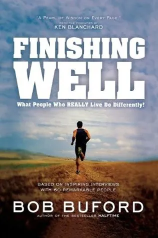 Finishing Well: What People Who Really Live Do Differently!