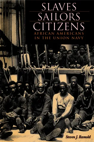 Slaves, Sailors, Citizens: African Americans in the Union Navy