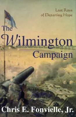 The Wilmington Campaign: Last Rays Of Departing Hope