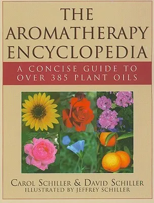 The Aromatherapy Encyclopedia: A Concise Guide to Over 395 Plant Oils