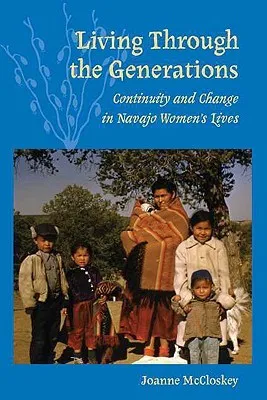 Living Through the Generations: Continuity and Change in Navajo Women’s Lives