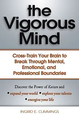 The Vigorous Mind: Cross-Train Your Brain to Break Through Mental, Emotional, and Professional Boundaries