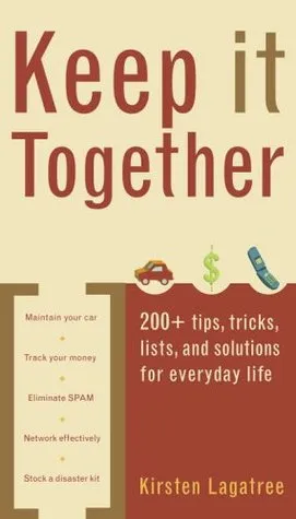 Keep It Together: 200+ tips, tricks, lists, and solutions for everyday life