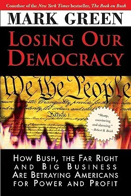 Losing Our Democracy: How Bush, the Far Right and Big Business Are Betraying Americans for Power and Profit