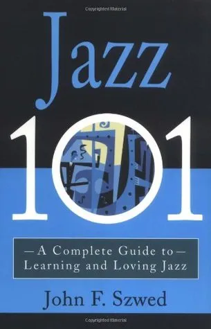 Jazz 101: A Complete Guide to Learning and Loving Jazz