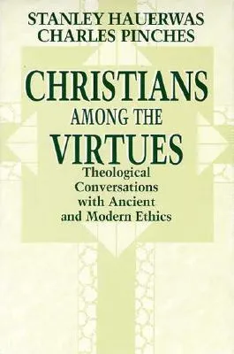 Christians among the Virtues: Theological Conversations with Ancient and Modern Ethics