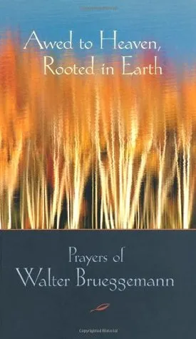 Awed to Heaven, Rooted in Earth: Prayers of Walter Brueggemann