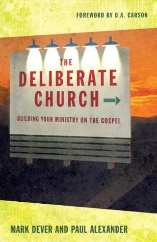 The Deliberate Church: Building Your Ministry on the Gospel