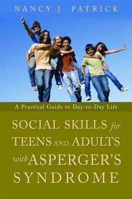 Social Skills for Teenagers and Adults with Asperger Syndrome: A Practical Guide to Day-to-Day Life