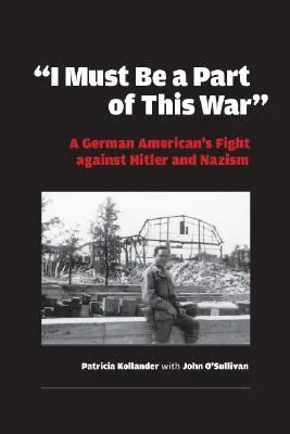 "i Must Be a Part of This War": A German American's Fight Against Hitler and Nazism