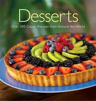 Desserts: Over 200 Classic Desserts from around the World