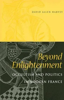 Beyond Enlightenment: Occultism and Politics in Modern France