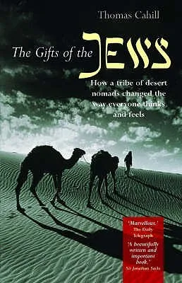 The Gifts of the Jews: How a Tribe of Desert Nomads Changed the Way Everyone Thinks and Feels