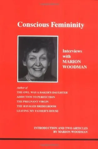 Conscious Femininity: Interviews With Marion Woodman