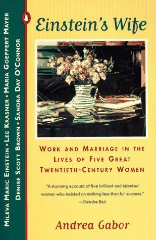 Einstein's Wife: Work and Marriage in the Lives of Five Great Twentieth-Century Women