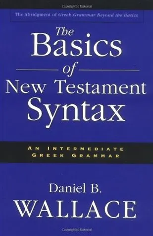 The Basics of New Testament Syntax: An Intermediate Greek Grammar