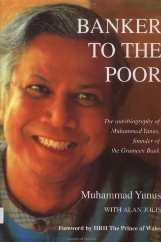 Banker To The Poor: The Autobiography Of Muhammad Yunus, Founder Of Grameen Bank