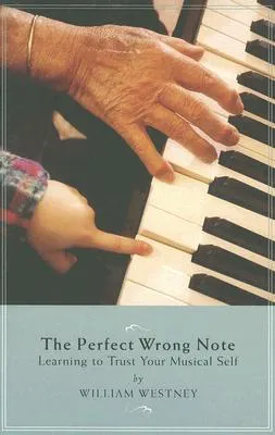 The Perfect Wrong Note: Learning to Trust Your Musical Self