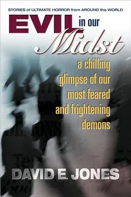 Evil in Our Midst: A Chilling Glimpse of the World's Most Feared and Frightening Demons