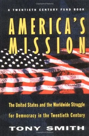 America's Mission: The United States and the Worldwide Struggle for Democracy in the Twentieth Century