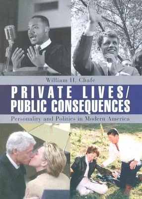 Private Lives/Public Consequences: Personality and Politics in Modern America