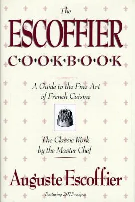 The Escoffier Cookbook: And Guide to the Fine Art of Cookery for Connoisseurs, Chefs, Epicures